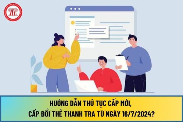 Hướng dẫn thủ tục cấp mới, cấp đổi Thẻ thanh tra từ ngày 16/7/2024 theo Quyết định 388/QĐ-TTCP năm 2024 như thế nào?