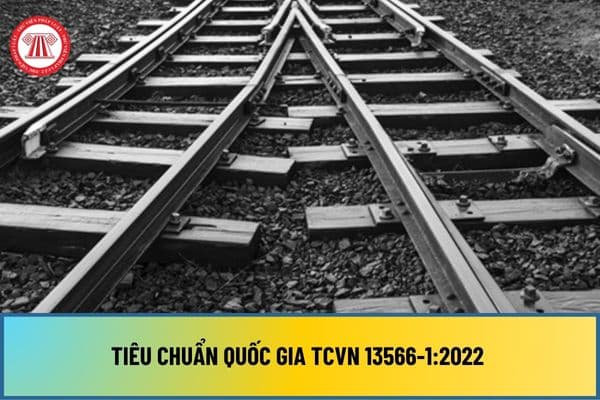 Tiêu chuẩn quốc gia TCVN 13566-1:2022 về quy định chung vật liệu trong ứng dụng đường sắt, đường ray như thế nào?