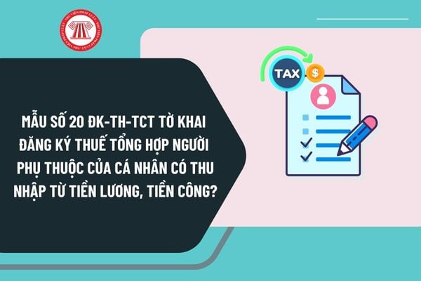 Mẫu số 20 ĐK TH TCT Tờ khai đăng ký thuế tổng hợp người phụ thuộc của cá nhân có thu nhập từ tiền lương, tiền công?