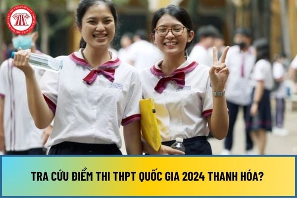 Tra cứu điểm thi THPT Quốc gia 2024 Thanh Hóa? Link tra cứu điểm thi THPT Quốc gia 2024 Thanh Hóa thế nào?