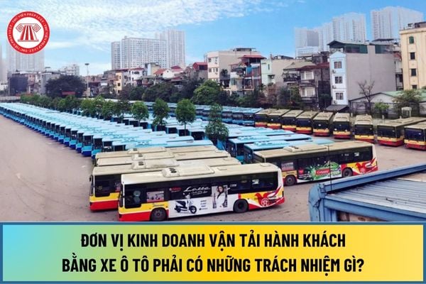 Đơn vị kinh doanh vận tải hành khách bằng xe ô tô từ ngày 01/1/2025 phải có những trách nhiệm gì?