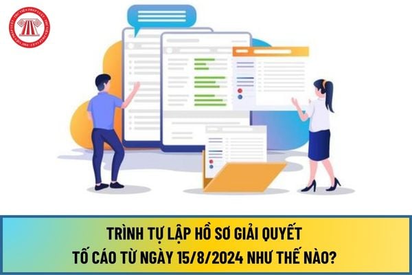 Trình tự lập hồ sơ giải quyết tố cáo từ ngày 15/8/2024 như thế nào? Thời gian nộp lưu hồ sơ tố cáo ra sao?