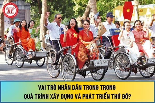 Nhân dân có vai trò như thế nào trong trong quá trình xây dựng và phát triển Thủ đô tại Nghị quyết 15-NQ/TW năm 2022?