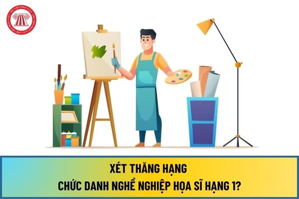 Xét thăng hạng chức danh nghề nghiệp họa sĩ hạng 1 từ ngày 01/8/2024 cần tiêu chuẩn, điều kiện như thế nào?