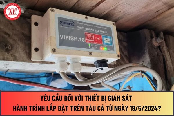 Yêu cầu đối với Thiết bị giám sát hành trình lắp đặt trên tàu cá từ ngày 19/5/2024 theo Nghị định 37/2024/NĐ-CP như thế nào?