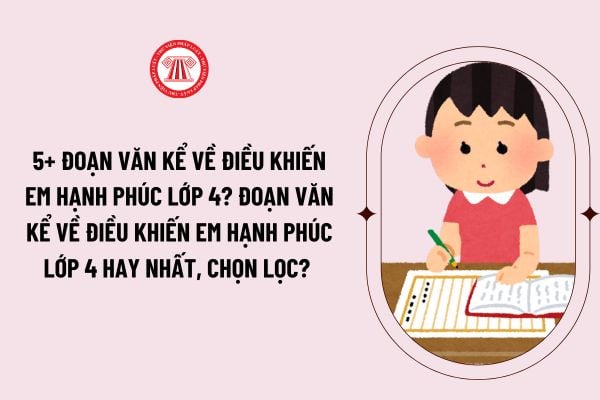 5+ đoạn văn kể về điều khiến em hạnh phúc lớp 4? Đoạn văn kể về điều khiến em hạnh phúc lớp 4 hay nhất, chọn lọc? 