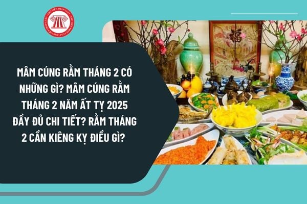 Mâm cúng Rằm tháng 2 có những gì? Mâm cúng Rằm tháng 2 năm Ất Tỵ 2025 đầy đủ chi tiết? Rằm tháng 2 cần kiêng kỵ điều gì? 