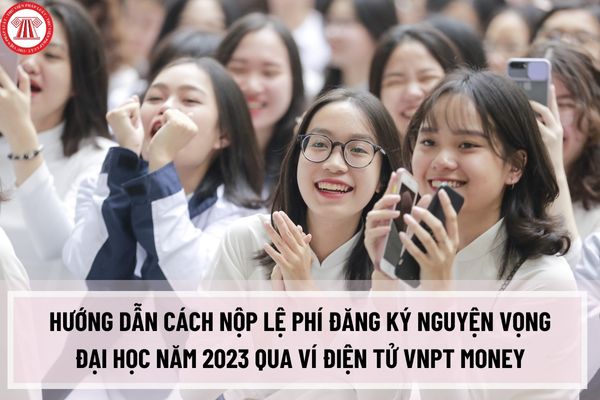 Hướng dẫn cách nộp lệ phí đăng ký nguyện vọng đại học năm 2023 qua ví điện tử VNPT Money như thế nào?
