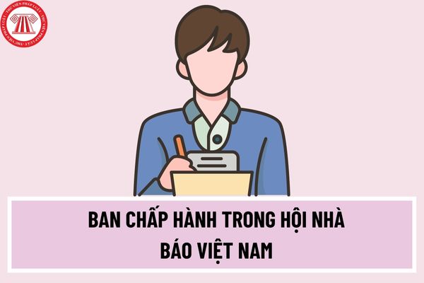 Vị trí của Ban Chấp hành trong Hội nhà báo Việt Nam là gì? Số lượng và cơ cấu Ủy viên Ban Chấp hành do cơ quan nào quyết định?