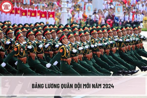 Bảng lương quân đội mới năm 2024 khi cải cách tiền lương từ ngày 1/7/2024 có điểm gì nổi bật? 