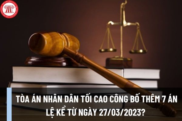 Tòa án nhân dân tối cao công bố thêm 7 án lệ kể từ ngày 27/03/2023? Nội dung 7 án lệ mới được quy định cụ thể như thế nào?