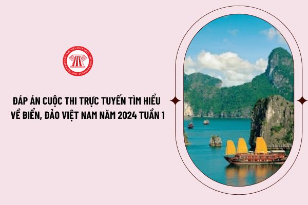 Đáp án cuộc thi trực tuyến tìm hiểu về biển, đảo Việt Nam năm 2024 tuần 1 như thế nào? Nội dung thi ra sao?
