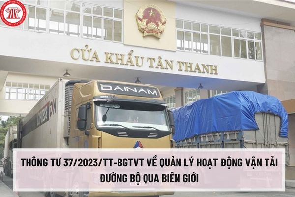 Thông tư 37/2023/TT-BGTVT về quản lý hoạt động vận tải đường bộ qua biên giới do Bộ trưởng Bộ Giao thông vận tải ban hành như thế nào?