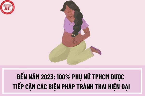 Đến năm 2023: 100% phụ nữ TPHCM được tiếp cận các biện pháp tránh thai hiện đại có đúng không?