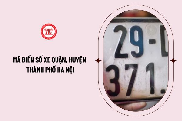 Tổng hợp ký hiệu biển số xe thành phố Hà Nội mới nhất năm 2024? Mã biển số xe quận, huyện thành phố Hà Nội năm 2024? 