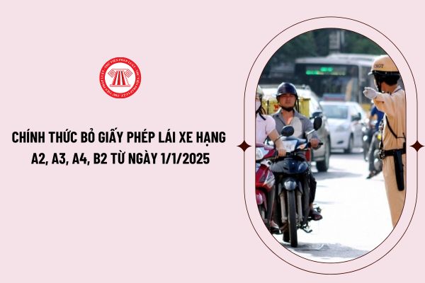 Chính thức bỏ giấy phép lái xe hạng A2, A3, A4, B2 từ ngày 1/1/2025? Tăng giấy phép lái xe lên 15 hạng?