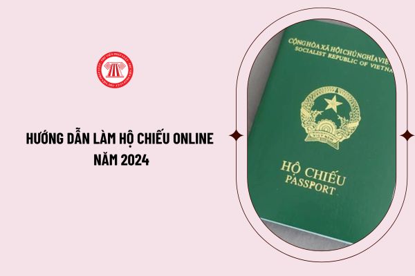 Hướng dẫn làm hộ chiếu online năm 2024 chi tiết nhất như thế nào? Làm hộ chiếu mất thời gian bao lâu?