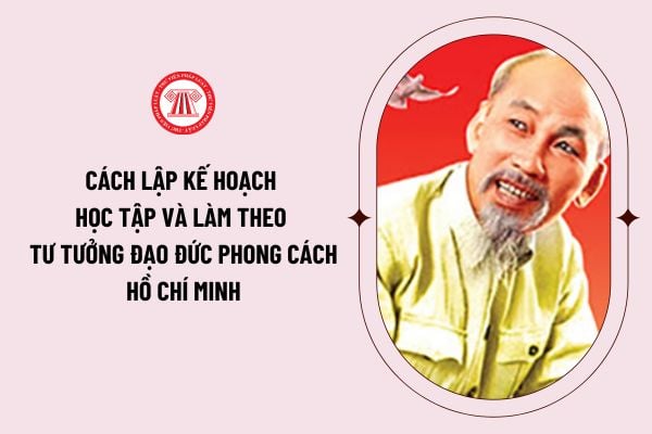 Hướng dẫn cách lập kế hoạch học tập và làm theo tư tưởng đạo đức phong cách Hồ Chí Minh năm 2024?