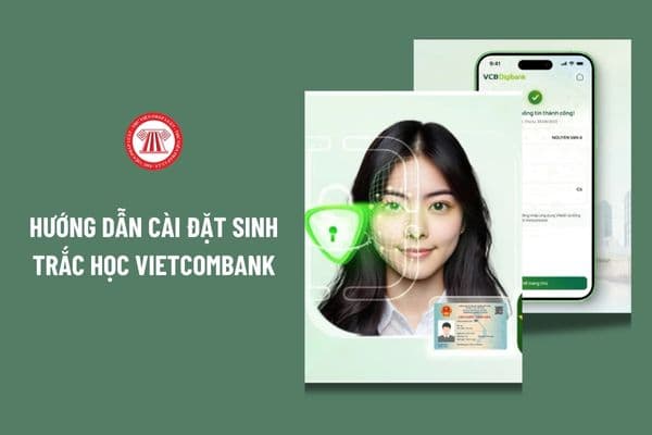 Hướng dẫn cài đặt sinh trắc học Vietcombank? Chi tiết ba cách cài đặt sinh trắc học Vietcombank?