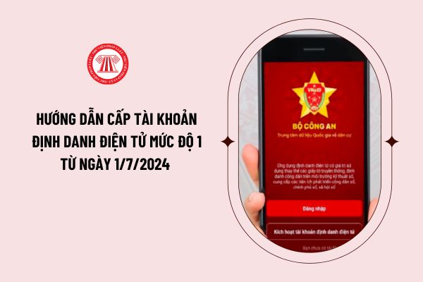 Hướng dẫn cấp tài khoản định danh điện tử mức độ 1 từ ngày 1/7/2024? Trẻ em dưới 14 tuổi được cấp tài khoản định danh điện tử mức độ 1 từ ngày 1/7/2024?