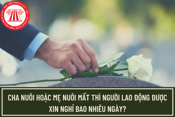 Cha nuôi hoặc mẹ nuôi mất thì người lao động được xin nghỉ bao nhiêu ngày theo Bộ luật Lao động 2019?