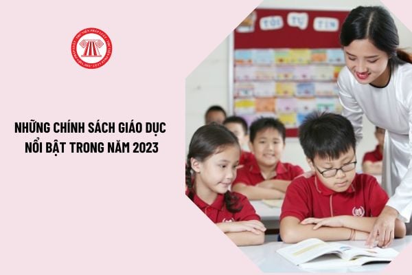 Nhìn lại những chính sách giáo dục nổi bật trong năm 2023? Giáo dục trong năm 2023 đã có những quy định nổi bật nào?