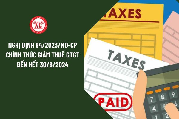 Nghị định 94/2023/NĐ-CP chính thức giảm 2% thuế GTGT 2024 đến hết ngày 30/6/2024? Hàng hóa, dịch vụ được giảm thuế GTGT 2024?