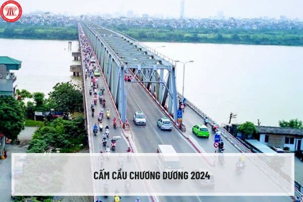 Cấm cầu Chương Dương 2024 đối với các phương tiện nào? Cầu Chương Dương xây dựng năm nào?