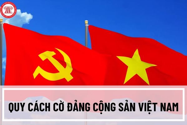 Quy cách cờ Đảng Cộng sản Việt Nam được quy định như thế nào? Hình ảnh cờ Đảng có dạng như thế nào?