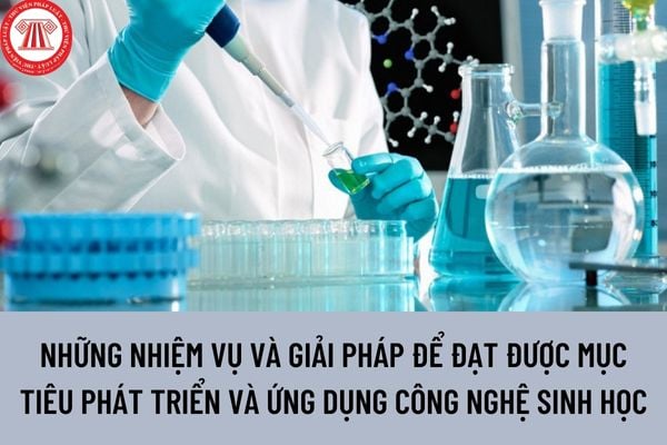 Để đạt được mục tiêu phát triển và ứng dụng công nghệ sinh học, Bộ Chính trị đã đề ra những nhiệm vụ và giải pháp nào?