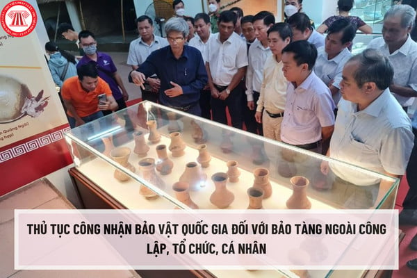 Thủ tục công nhận bảo vật quốc gia đối với bảo tàng ngoài công lập, tổ chức, cá nhân là chủ sở hữu hoặc đang quản lý hợp pháp hiện vật ra sao?