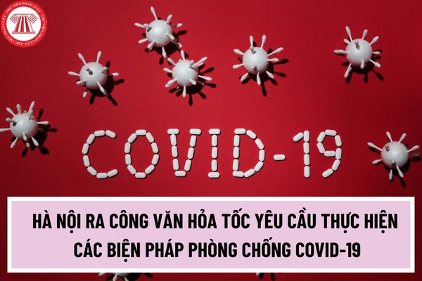 Tình hình Covid-19 gia tăng: Hà Nội ra Công văn hỏa tốc yêu cầu thực hiện các biện pháp phòng chống Covid-19?