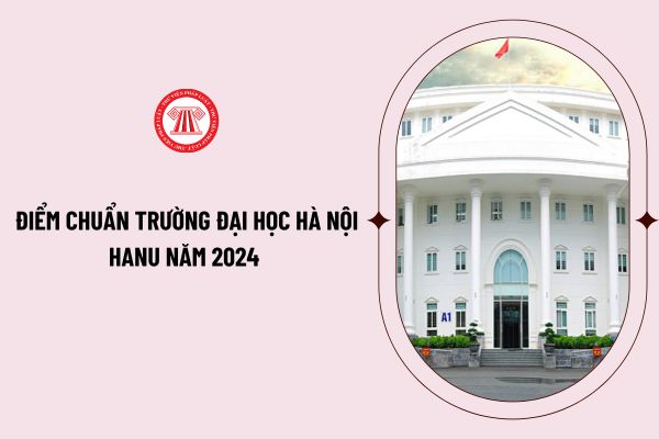 Điểm chuẩn trường Đại học Hà Nội Hanu năm 2024 theo phương thức xét tuyển kết quả thi tốt nghiệp?