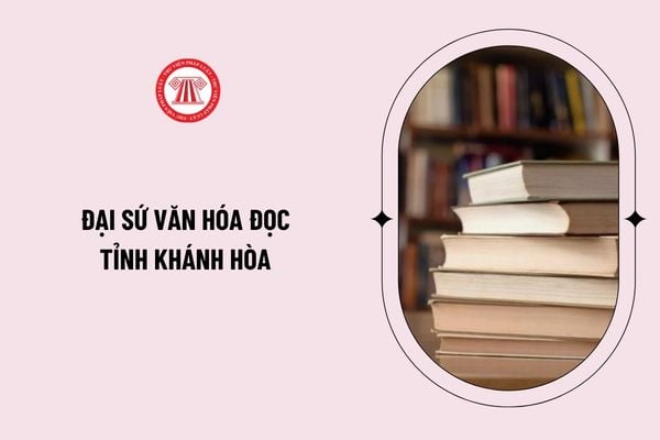  Thể lệ Đại sứ Văn hóa đọc tỉnh Khánh Hòa năm 2026? Đề thi Đại sứ Văn hóa đọc tỉnh Khánh Hòa năm 2026?