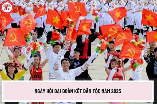 Ngày hội đại đoàn kết dân tộc năm 2023 là ngày bao nhiêu? Hướng dẫn tổ chức ngày hội đại đoàn kết dân tộc năm 2023?