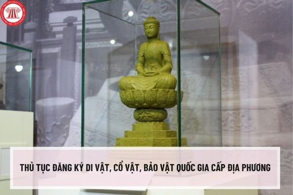 Thủ tục đăng ký di vật, cổ vật, bảo vật quốc gia cấp địa phương mới nhất được thực hiện như thế nào?