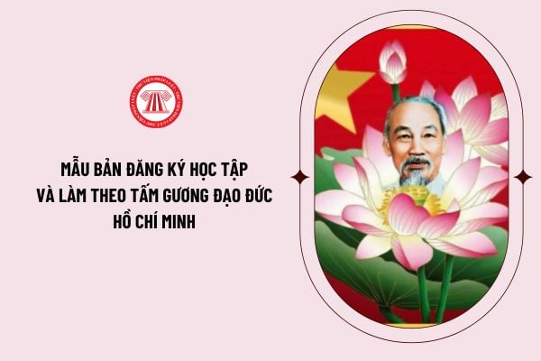 Mẫu bản đăng ký học tập và làm theo tấm gương đạo đức Hồ Chí Minh năm 2024 có dạng như thế nào? Tải mẫu bản đăng ký file word ở đâu?