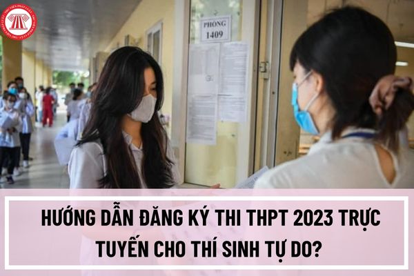 Hướng dẫn đăng ký thi THPT 2023 trực tuyến cho thí sinh tự do? Thí sinh tư do được cấp tài khoản để đăng ký trực tuyến khi nào?