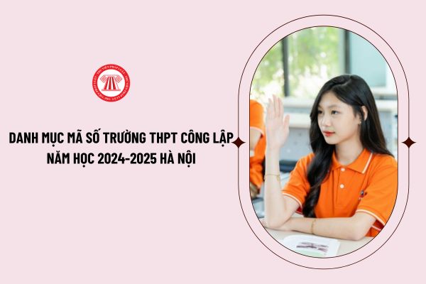 Danh mục mã số trường THPT công lập năm học 2024-2025 Hà Nội do Sở giáo dục công bố như thế nào?
