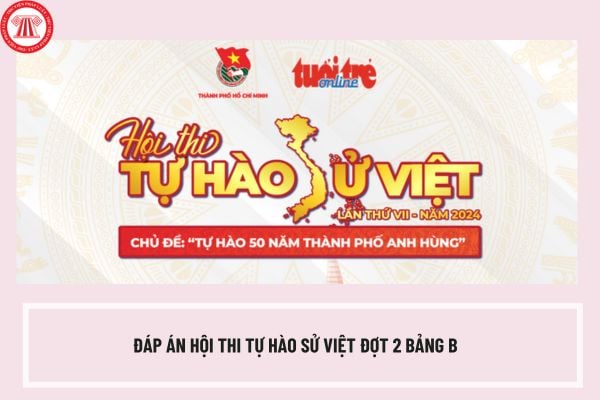 Đáp án hội thi Tự hào sử Việt đợt 2 bảng B (dành cho Đội viên, thiếu nhi Thành phố) chi tiết? 