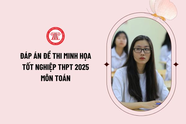 Đáp án đề thi minh họa tốt nghiệp THPT 2025 môn Toán chính xác do Bộ giáo dục công bố như thế nào?