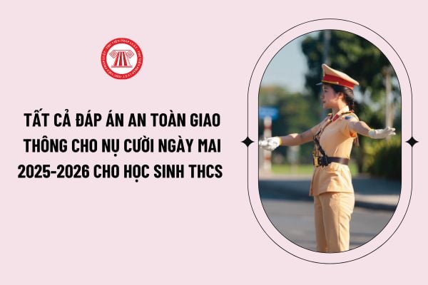 TẤT CẢ đáp án An toàn giao thông cho nụ cười ngày mai 2025-2026 cho học sinh THCS trắc nghiệm, tự luận chi tiết?