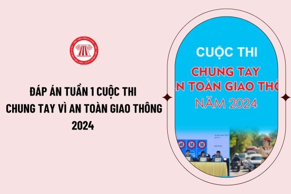 Đáp án tuần 1 cuộc thi Chung tay vì an toàn giao thông 2024 chi tiết? Link tham gia cuộc thi Chung tay vì an toàn giao thông năm 2024?