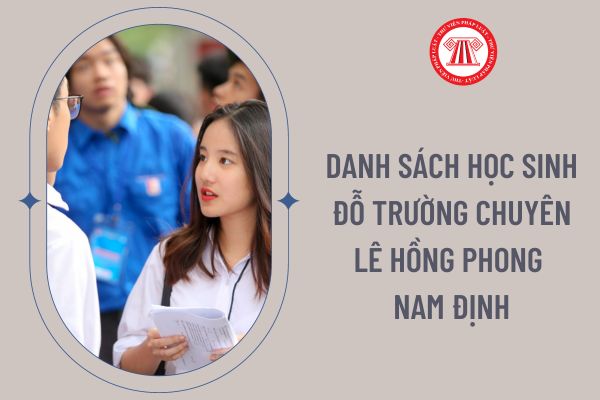 Danh sách học sinh đỗ trường chuyên Lê Hồng Phong Nam Định năm 2023-2024? Khi nào công bố danh sách học sinh đỗ trường chuyên Lê Hồng Phong Nam Định?