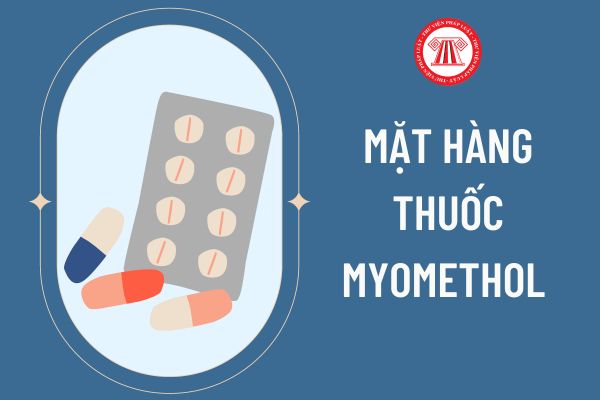 Myomethol là thuốc gì? Thu hồi giấy đăng ký lưu hành thuốc tại Việt Nam, đình chỉ lưu hành toàn quốc mặt hàng thuốc Myomethol đúng không?