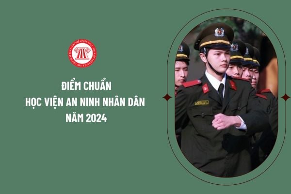 Điểm chuẩn Học viện An ninh nhân dân năm 2024? Tra cứu trúng tuyển Học viện An ninh nhân dân năm 2024 như thế nào?