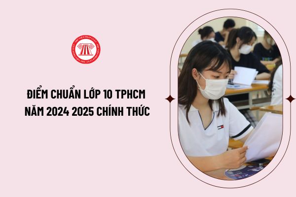 Điểm chuẩn lớp 10 TPHCM năm 2024 2025 chính thức? Xem chi tiết điểm chuẩn lớp 10 TP Hồ Chí Minh ở đâu?