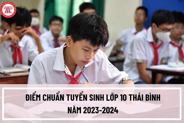 Điểm chuẩn tuyển sinh lớp 10 Thái Bình năm 2023-2024? Hướng dẫn nhập học cho thí sinh trúng tuyển?