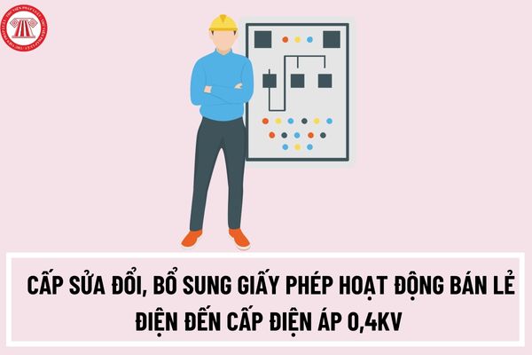 Thủ tục cấp sửa đổi, bổ sung Giấy phép hoạt động bán lẻ điện đến cấp điện áp 0,4kV tại địa phương ra sao?
