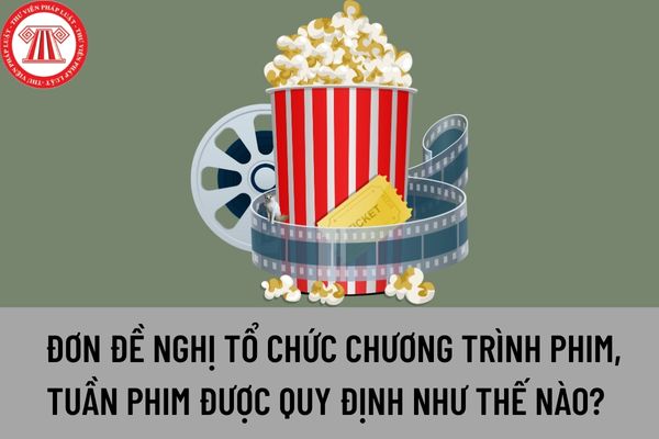 Mẫu đơn đề nghị tổ chức chương trình phim, tuần phim được quy định như thế nào? Điều kiện để cơ quan, tổ chức Việt Nam tổ chức chương trình phim, tuần phim?